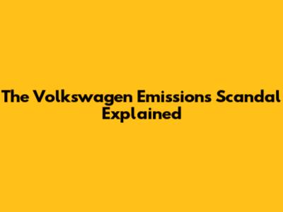 The Volkswagen Emissions Scandal Explained