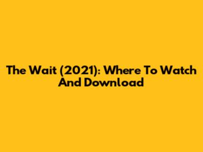 The Wait (2021): Where To Watch And Download