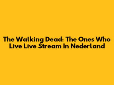 The Walking Dead: The Ones Who Live Live Stream In Nederland