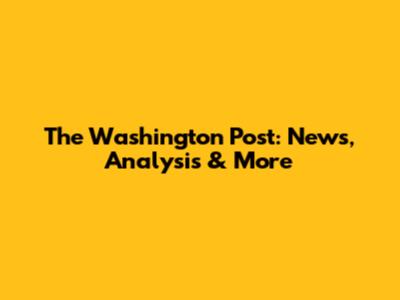 The Washington Post: News, Analysis & More