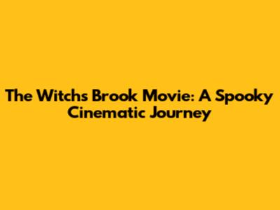 The Witch's Brook Movie: A Spooky Cinematic Journey