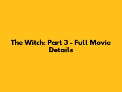 The Witch: Part 3 - Full Movie Details