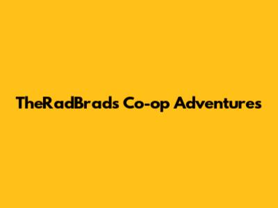 TheRadBrad's Co-op Adventures