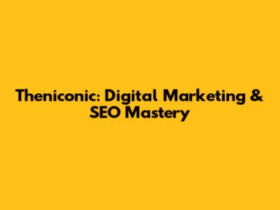 Theniconic: Digital Marketing & SEO Mastery