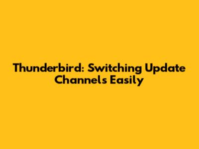 Thunderbird: Switching Update Channels Easily