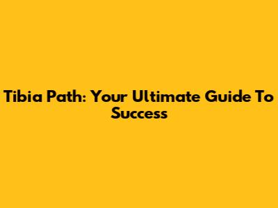 Tibia Path: Your Ultimate Guide To Success