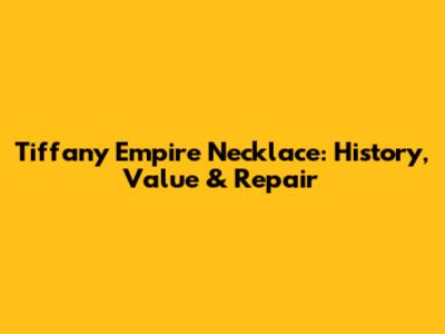 Tiffany Empire Necklace: History, Value & Repair