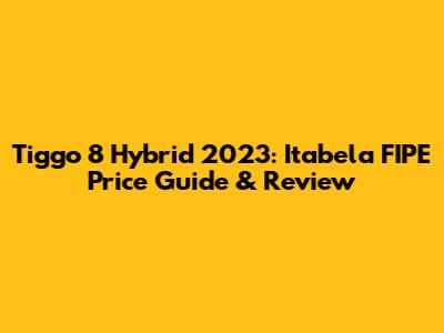 Tiggo 8 Hybrid 2023: Itabela FIPE Price Guide & Review