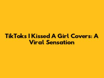 TikTok's "I Kissed A Girl" Covers: A Viral Sensation