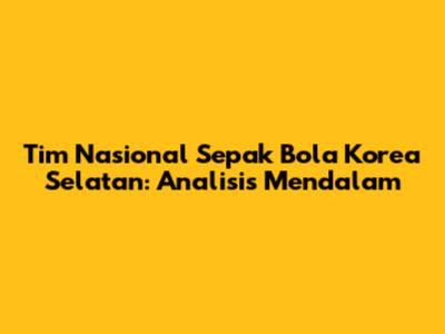 Tim Nasional Sepak Bola Korea Selatan: Analisis Mendalam