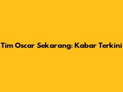 Tim Oscar Sekarang: Kabar Terkini