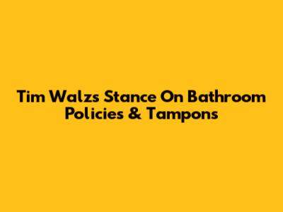 Tim Walz's Stance On Bathroom Policies & Tampons
