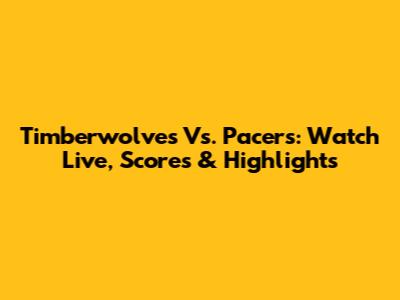 Timberwolves Vs. Pacers: Watch Live, Scores & Highlights