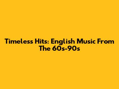 Timeless Hits: English Music From The 60s-90s
