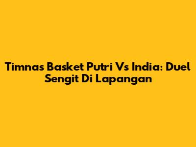 Timnas Basket Putri Vs India: Duel Sengit Di Lapangan