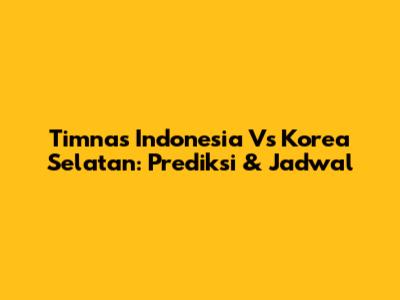 Timnas Indonesia Vs Korea Selatan: Prediksi & Jadwal