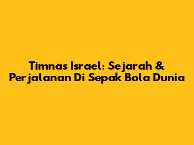 Timnas Israel: Sejarah & Perjalanan Di Sepak Bola Dunia