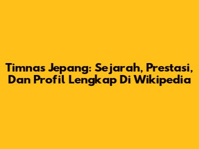 Timnas Jepang: Sejarah, Prestasi, Dan Profil Lengkap Di Wikipedia