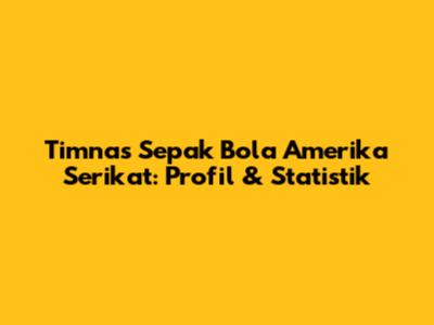 Timnas Sepak Bola Amerika Serikat: Profil & Statistik