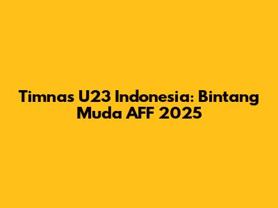 Timnas U23 Indonesia: Bintang Muda AFF 2025