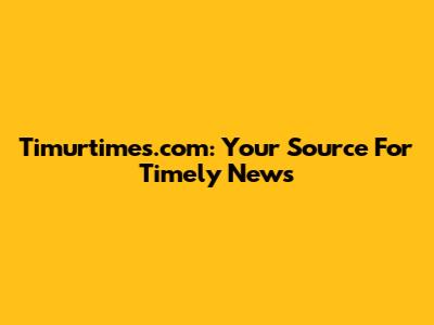 Timurtimes.com: Your Source For Timely News
