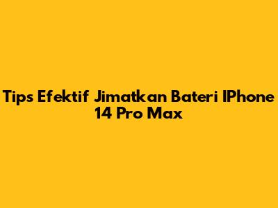Tips Efektif Jimatkan Bateri IPhone 14 Pro Max