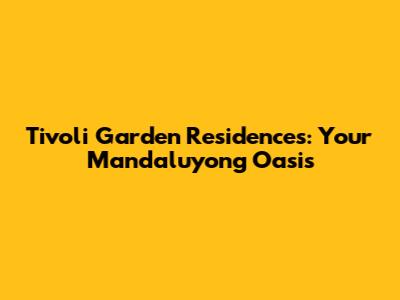 Tivoli Garden Residences: Your Mandaluyong Oasis