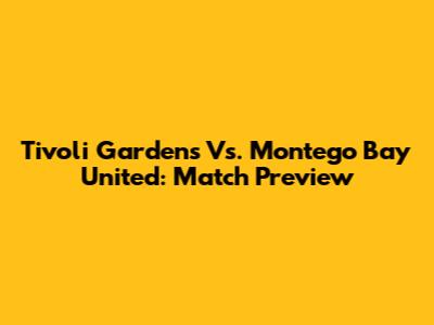 Tivoli Gardens Vs. Montego Bay United: Match Preview