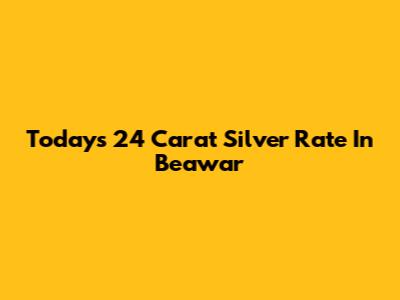 Today's 24 Carat Silver Rate In Beawar