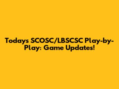 Today's SCOSC/LBSCSC Play-by-Play: Game Updates!