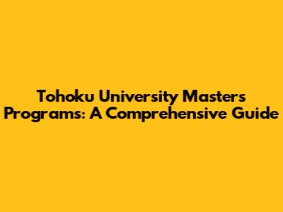 Tohoku University Masters Programs: A Comprehensive Guide
