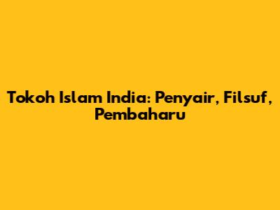 Tokoh Islam India: Penyair, Filsuf, Pembaharu