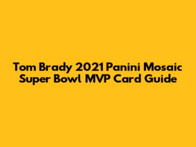 Tom Brady 2021 Panini Mosaic Super Bowl MVP Card Guide