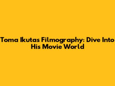 Toma Ikuta's Filmography: Dive Into His Movie World