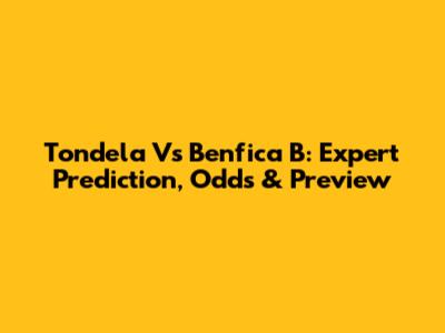 Tondela Vs Benfica B: Expert Prediction, Odds & Preview