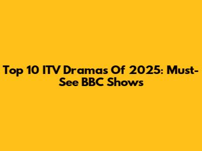 Top 10 ITV Dramas Of 2025: Must-See BBC Shows
