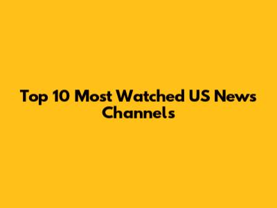 Top 10 Most Watched US News Channels