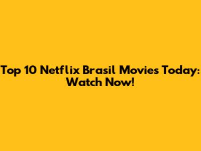 Top 10 Netflix Brasil Movies Today: Watch Now!