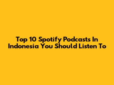 Top 10 Spotify Podcasts In Indonesia You Should Listen To