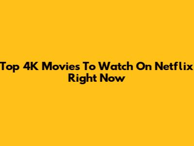 Top 4K Movies To Watch On Netflix Right Now