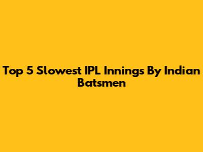 Top 5 Slowest IPL Innings By Indian Batsmen
