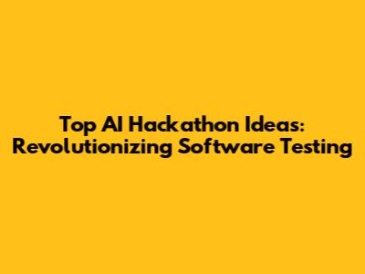 Top AI Hackathon Ideas: Revolutionizing Software Testing