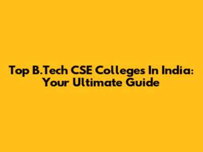 Top B.Tech CSE Colleges In India: Your Ultimate Guide