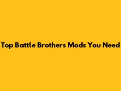 Top Battle Brothers Mods You Need