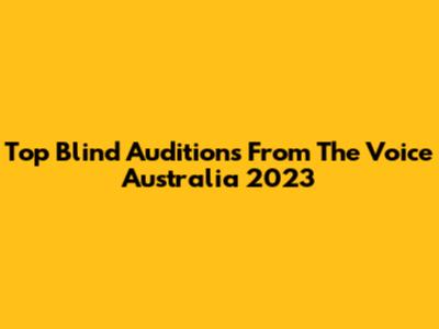 Top Blind Auditions From The Voice Australia 2023