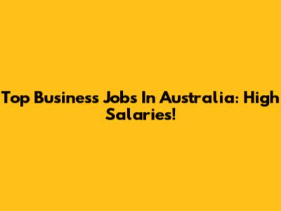 Top Business Jobs In Australia: High Salaries!