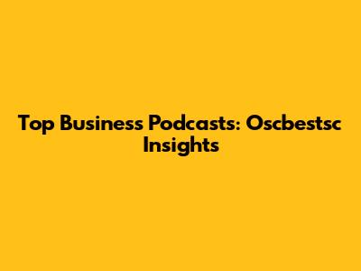 Top Business Podcasts: Oscbestsc Insights