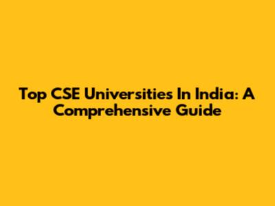 Top CSE Universities In India: A Comprehensive Guide