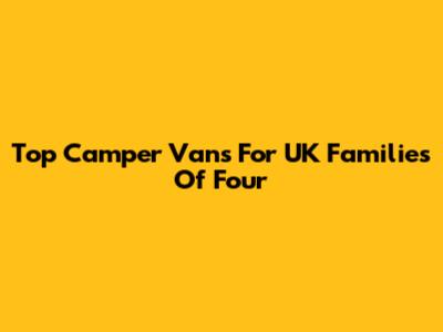 Top Camper Vans For UK Families Of Four