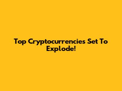 Top Cryptocurrencies Set To Explode!